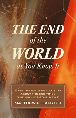 El fin del mundo tal como lo conoces: Lo que la Biblia dice realmente sobre el fin de los tiempos (y por qué es una buena noticia) - The End of the World as You Know It: What the Bible Really Says about the End Times (and Why It's Good News)