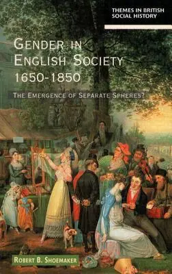 El género en la sociedad inglesa 1650-1850: ¿El surgimiento de esferas separadas? - Gender in English Society 1650-1850: The Emergence of Separate Spheres?