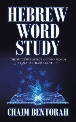 Estudio de las palabras hebreas: El efecto mariposa Las palabras antiguas cambian el siglo XXI - Hebrew Word Study: The Butterfly Effect Ancient Words Changes the 21St Century