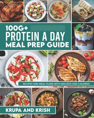 Guía de preparación de comidas con más de 100 g de proteínas al día: Recetas y planes de comidas con calorías y macros - 100g+ Protein a Day Meal Prep Guide: Recipes and Meal Plans with Calories and Macros