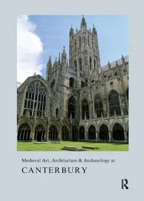 Arte, arquitectura y arqueología medievales en Canterbury - Medieval Art, Architecture & Archaeology at Canterbury