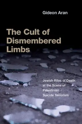 El culto a los miembros desmembrados: Los ritos judíos de la muerte en el escenario del terrorismo suicida palestino - The Cult of Dismembered Limbs: Jewish Rites of Death at the Scene of Palestinian Suicide Terrorism