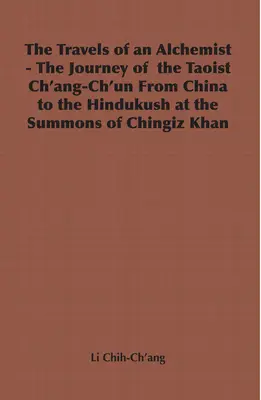 The Travels of an Alchemist - The Journey of the Taoist Ch'ang-Ch'un from China to the Hindukush at the Summons of Chingiz Khan (Los viajes de un alquimista - El viaje del taoísta Ch'ang-Ch'un de China al Hindukush a petición de Chingiz Khan) - The Travels of an Alchemist - The Journey of the Taoist Ch'ang-Ch'un from China to the Hindukush at the Summons of Chingiz Khan