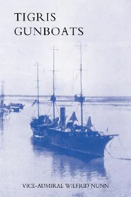 Tigris Gunboats: Narrativa de la cooperación de la Royal Navy con las fuerzas militares en Mesopotamia desde el comienzo de la guerra hasta el final de la misma. - Tigris Gunboats: A Narrative of the Royal Navy's Co-Operation with the Military Forces in Mesopotamia from the Beginning of the War to