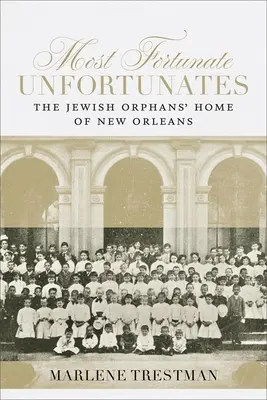 Los desgraciados más afortunados: El hogar de huérfanos judíos de Nueva Orleans - Most Fortunate Unfortunates: The Jewish Orphans' Home of New Orleans