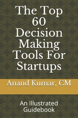 Las 60 mejores herramientas de toma de decisiones para startups: Una guía ilustrada - The Top 60 Decision Making Tools For Startups: An Illustrated Guidebook