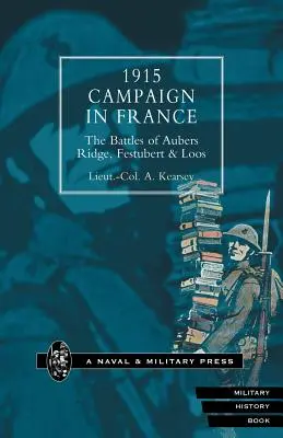 1915 Campaign in France. the Battles of Aubers Ridge, Festubert & Loos Considered in Relation to the Field Service Regulations (Campaña de 1915 en Francia. Las batallas de Aubers Ridge, Festubert y Loos consideradas en relación con el Reglamento del Servicio Militar) - 1915 Campaign in France. the Battles of Aubers Ridge, Festubert & Loos Considered in Relation to the Field Service Regulations