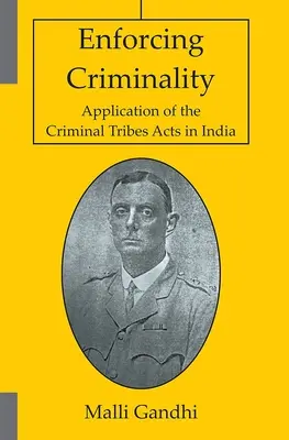 Aplicación de la Ley de Tribus Criminales en la India - Enforcing Criminality - Application of the Criminal Tribes Acts in India