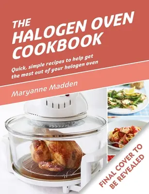 El libro de cocina del horno halógeno: Recetas fáciles y rápidas para todos los días - The Halogen Oven Cookbook: Quick and Easy Recipes for Every Day