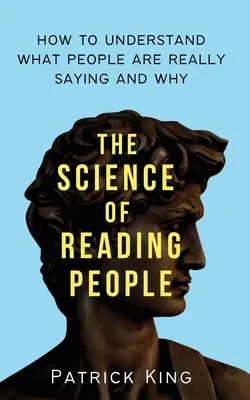 La ciencia de leer a la gente: Cómo entender lo que la gente dice realmente y por qué - The Science of Reading People: How to Understand What People Are Really Saying and Why