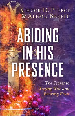 Permanecer en Su Presencia: El secreto para hacer la guerra y dar fruto - Abiding in His Presence: The Secret to Waging War and Bearing Fruit