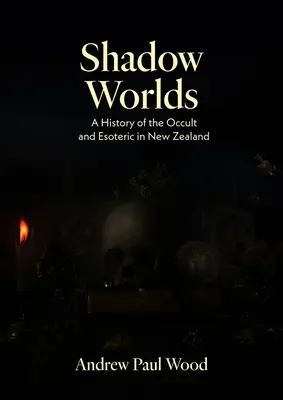 Mundos de sombra: historia de lo oculto y lo esotérico en Nueva Zelanda - Shadow Worlds: A History of the Occult and Esoteric in New Zealand