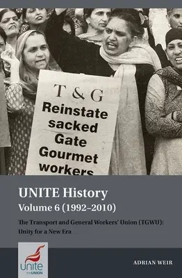 Historia de Unite Volumen 6 (1992-2010): La Unión General de Trabajadores del Transporte (Tgwu): Unidad para una nueva era - Unite History Volume 6 (1992-2010): The Transport and General Workers' Union (Tgwu): Unity for a New Era