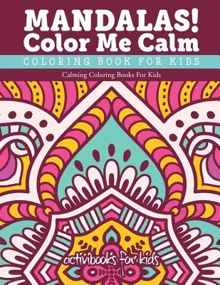 Mandalas Color Me Calm Coloring Book For Kids: Libros para colorear que calman a los niños - Mandalas! Color Me Calm Coloring Book For Kids: Calming Coloring Books For Kids