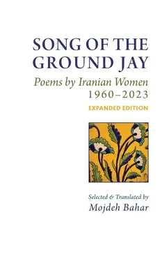 Song of the Ground Jay: Poemas de mujeres iraníes, 1960-2023, edición ampliada - Song of the Ground Jay: , Poems by Iranian Women, 1960-2023, Expanded Edition