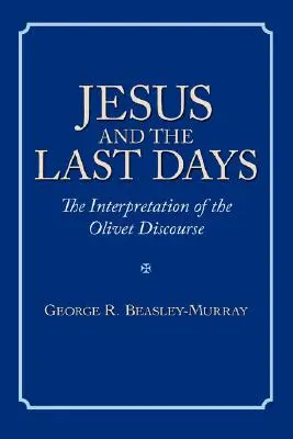 Jesús y los Últimos Días La interpretación del discurso del Olivar - Jesus and the Last Days: The Interpretation of the Olivet Discourse