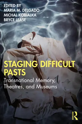 Escenificando pasados difíciles: Memoria transnacional, teatros y museos - Staging Difficult Pasts: Transnational Memory, Theatres, and Museums