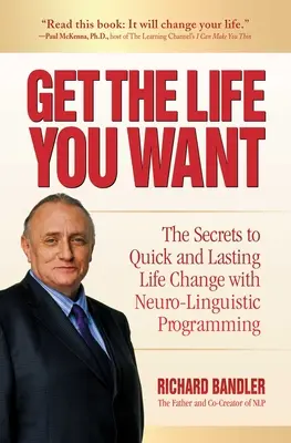 Consigue la vida que quieres: Los secretos para un cambio de vida rápido y duradero con la programación neurolingüística - Get the Life You Want: The Secrets to Quick and Lasting Life Change with Neuro-Linguistic Programming