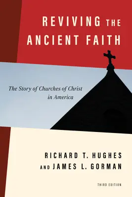 Revivir la antigua fe, 3ª ed.: La historia de las Iglesias de Cristo en América - Reviving the Ancient Faith, 3rd Ed.: The Story of Churches of Christ in America