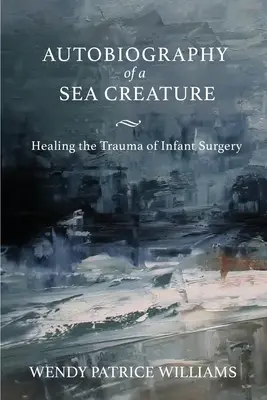 Autobiografía de una criatura marina: La curación del trauma de la cirugía infantil - Autobiography of a Sea Creature: Healing the Trauma of Infant Surgery