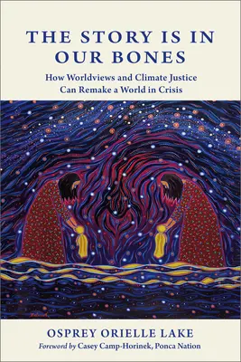 La historia está en nuestros huesos: Cómo las visiones del mundo y la justicia climática pueden rehacer un mundo en crisis - The Story Is in Our Bones: How Worldviews and Climate Justice Can Remake a World in Crisis