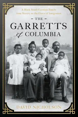 Los Garretts de Columbia: Una familia negra de Carolina del Sur desde la esclavitud hasta los albores de la integración - The Garretts of Columbia: A Black South Carolina Family from Slavery to the Dawn of Integration