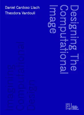 Diseñar la imagen computacional, imaginar el diseño computacional - Designing the Computational Image, Imagining Computational Design