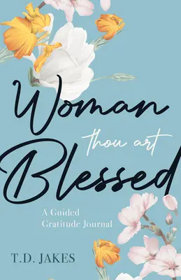 Mujer, Bendita Tú: Un diario de gratitud guiado - Woman, Thou Art Blessed: A Guided Gratitude Journal