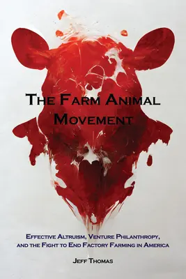 El movimiento por los animales de granja: Altruismo efectivo, filantropía de riesgo y la lucha para acabar con la ganadería industrial en Estados Unidos - The Farm Animal Movement: Effective Altruism, Venture Philanthropy, and the Fight to End Factory Farming in America