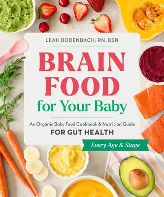 Brain Food for Your Baby: Un libro de cocina de alimentos ecológicos para bebés y una guía nutricional para la salud intestinal - Brain Food for Your Baby: An Organic Baby Food Cookbook and Nutrition Guide for Gut Health