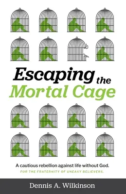 Escapando de la jaula mortal: Una cautelosa rebelión contra la vida sin Dios - Escaping the Mortal Cage: A Cautious Rebellion Against Life Without God