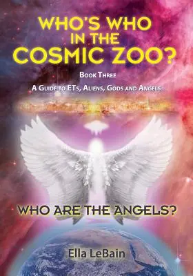 ¿Quiénes son los ángeles?: ¿Quién es quién en el zoo cósmico? Guía de ETs, Alienígenas, Dioses y Ángeles - Libro Tres - Who Are The Angels?: Who's Who In The Cosmic Zoo? A Guide To ETs, Aliens, Gods & Angels - Book Three