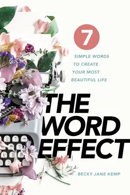 El EFECTO PALABRA: 7 sencillas palabras para crear tu vida más bella - The WORD EFFECT: 7 Simple Words to Create Your Most Beautiful Life