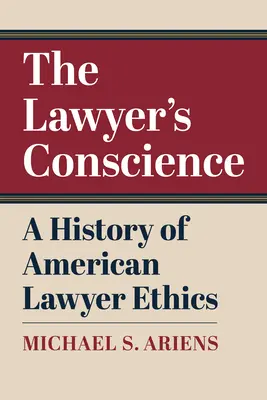 La conciencia del abogado: Historia de la ética del abogado estadounidense - The Lawyer's Conscience: A History of American Lawyer Ethics