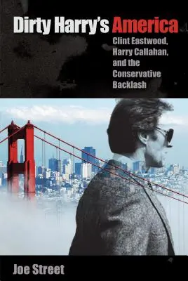 La América de Harry el Sucio: Clint Eastwood, Harry Callahan y la reacción conservadora - Dirty Harry's America: Clint Eastwood, Harry Callahan, and the Conservative Backlash