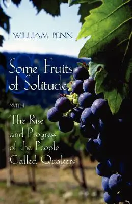 Algunos Frutos de la Soledad con el Ascenso y Progreso del Pueblo Llamado Cuáqueros - Some Fruits of Solitude with the Rise and Progress of the People Called Quakers