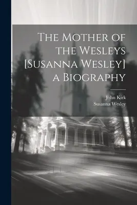 La madre de los Wesley [Susanna Wesley], biografía - The Mother of the Wesleys [Susanna Wesley] a Biography