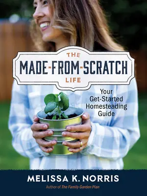 The Made-From-Scratch Life: Guía para empezar a trabajar en casa - The Made-From-Scratch Life: Your Get-Started Homesteading Guide