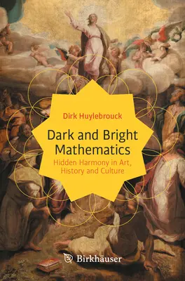 Matemáticas oscuras y brillantes: La armonía oculta en el arte, la historia y la cultura - Dark and Bright Mathematics: Hidden Harmony in Art, History and Culture