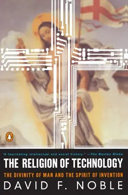 La religión de la tecnología: La divinidad del hombre y el espíritu de la invención - The Religion of Technology: The Divinity of Man and the Spirit of Invention