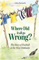 ¿Dónde se torció todo? - La historia del fútbol en West Midlands - Where Did It All Go Wrong? - The Story of Football in the West Midlands