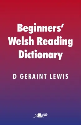 Diccionario de lectura galés para principiantes: Palabras galesas comunes con formas mutadas y otras, especialmente para aprendices y no hablantes de galés - Beginners' Welsh Reading Dictionary: Common Welsh Words with Mutated and Other Forms, Especially for Learners and Non-Welsh Speakers