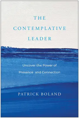 El líder contemplativo: Descubre el poder de la presencia y la conexión - The Contemplative Leader: Uncover the Power of Presence and Connection