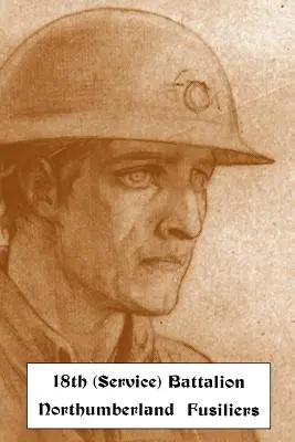 REGISTROS HISTÓRICOS DEL 18º BATALLÓN (DE SERVICIO) DE FUSILEROS DE NORTHUMBERLAND (1º PIONEROS DE TYNESIDE) - HISTORICAL RECORDS OF THE 18th (SERVICE) BATTALION NORTHUMBERLAND FUSILIERS (1st TYNESIDE PIONEERS)