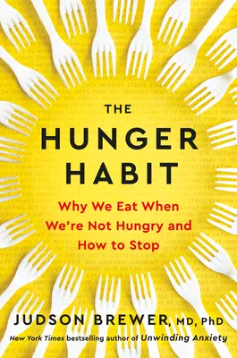 El hábito del hambre: Por qué comemos cuando no tenemos hambre y cómo dejar de hacerlo - The Hunger Habit: Why We Eat When We're Not Hungry and How to Stop