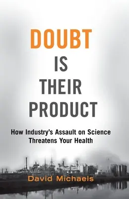 La duda es su producto: Cómo el asalto de la industria a la ciencia amenaza su salud - Doubt Is Their Product: How Industry's Assault on Science Threatens Your Health