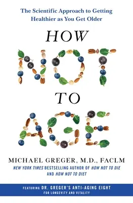 Cómo No Envejecer: El Enfoque Científico Para Estar Más Sano A Medida Que Envejece - How Not to Age: The Scientific Approach to Getting Healthier as You Get Older