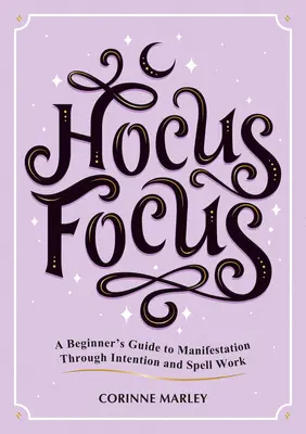 Hocus Focus: Una Guía Para Principiantes A La Manifestación A Través De La Intención Y El Trabajo Con Hechizos - Hocus Focus: A Beginner's Guide to Manifestation Through Intention and Spell Work