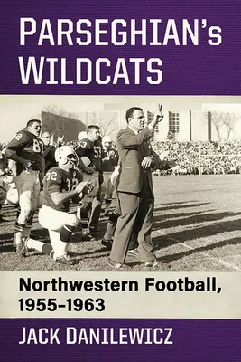 Los Wildcats de Parseghian: Northwestern Football, 1955-1963 - Parseghian's Wildcats: Northwestern Football, 1955-1963