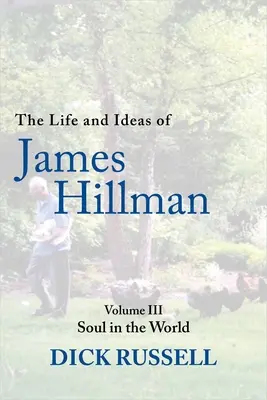 La vida y las ideas de James Hillman: Volume III: Soul in the World - The Life and Ideas of James Hillman: Volume III: Soul in the World